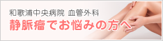 和歌浦中央病院 血管外科 静脈瘤でお悩みの方へ
